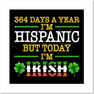 364 Days A Year I'm Hispanic But Today I'm Irish Posters and Art